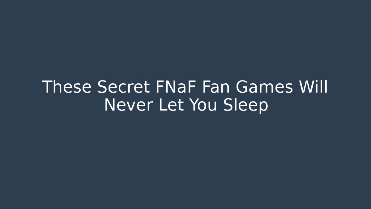 These Secret FNaF Fan Games Will Never Let You Sleep
