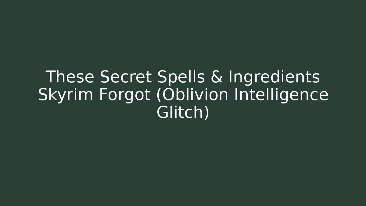 These Secret Spells & Ingredients Skyrim Forgot (Oblivion Intelligence Glitch)