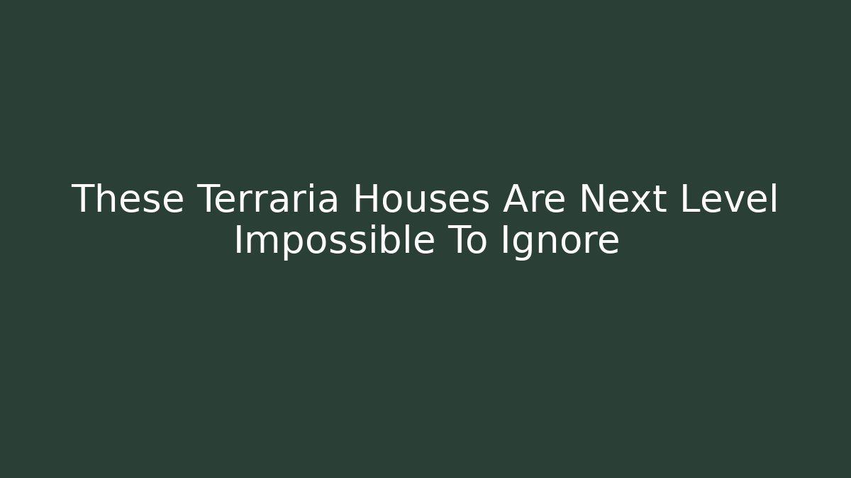These Terraria Houses Are Next Level Impossible To Ignore