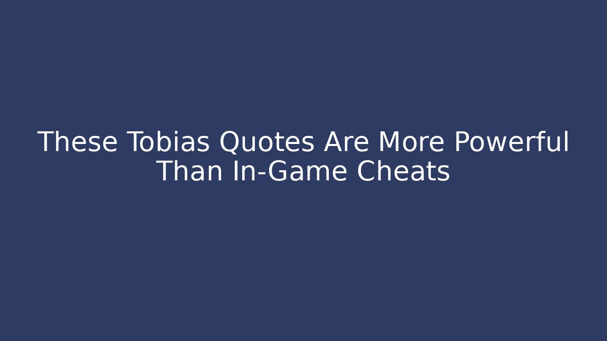 These Tobias Quotes Are More Powerful Than In-Game Cheats