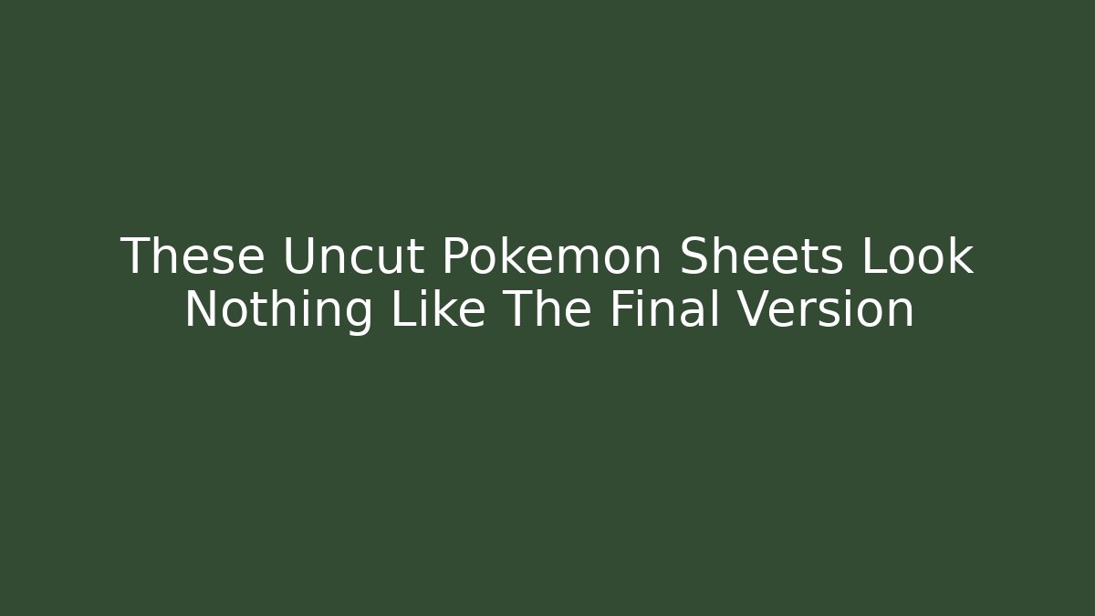 These Uncut Pokemon Sheets Look Nothing Like The Final Version