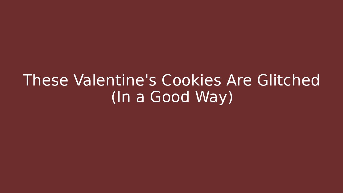 These Valentine's Cookies Are Glitched (In a Good Way)