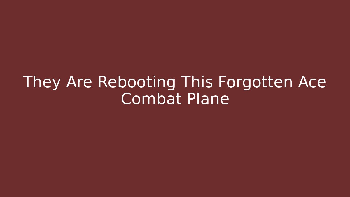 They Are Rebooting This Forgotten Ace Combat Plane - Método de Aprovação