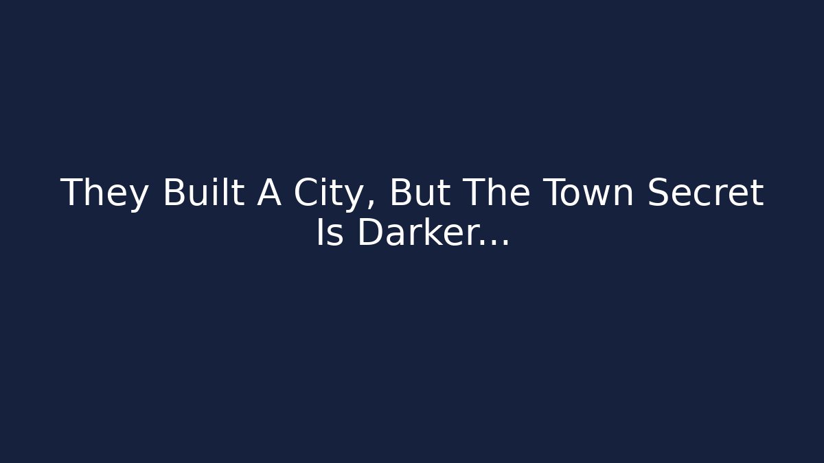 They Built A City, But The Town Secret Is Darker…