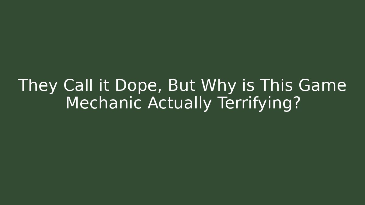 They Call it Dope, But Why is This Game Mechanic Actually Terrifying?