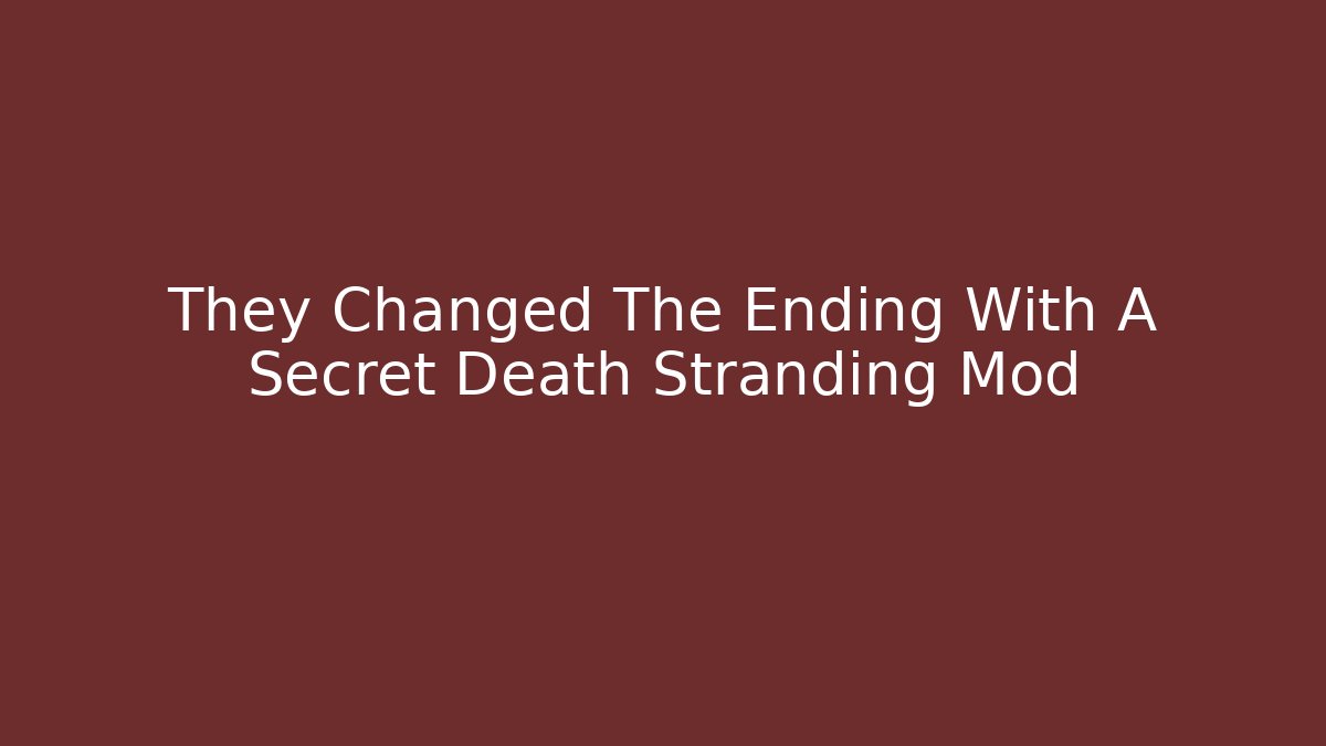 They Changed The Ending With A Secret Death Stranding Mod