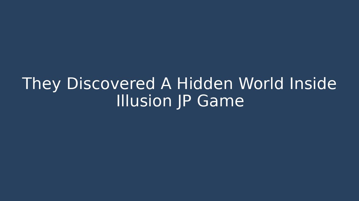 They Discovered A Hidden World Inside Illusion JP Game - Método de Aprovação