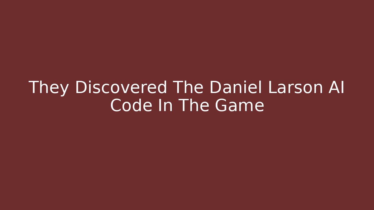 They Discovered The Daniel Larson AI Code In The Game
