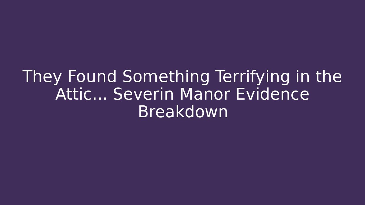 They Found Something Terrifying in the Attic… Severin Manor Evidence Breakdown - Método de Aprovação