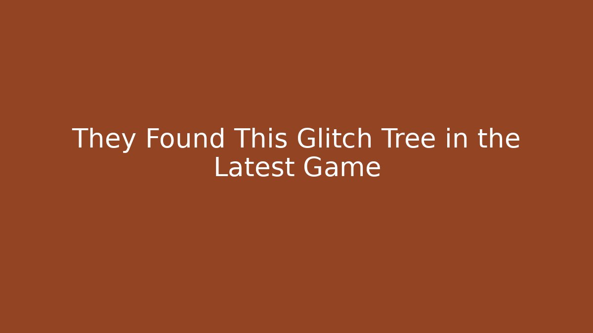 They Found This Glitch Tree in the Latest Game