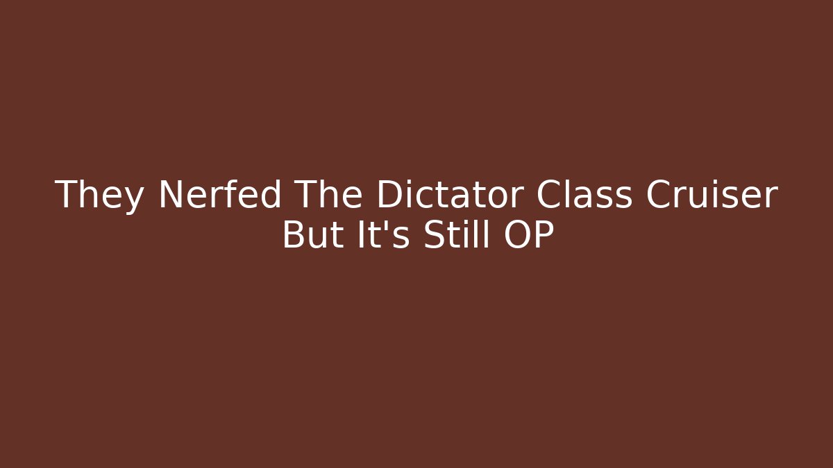 They Nerfed The Dictator Class Cruiser But It's Still OP