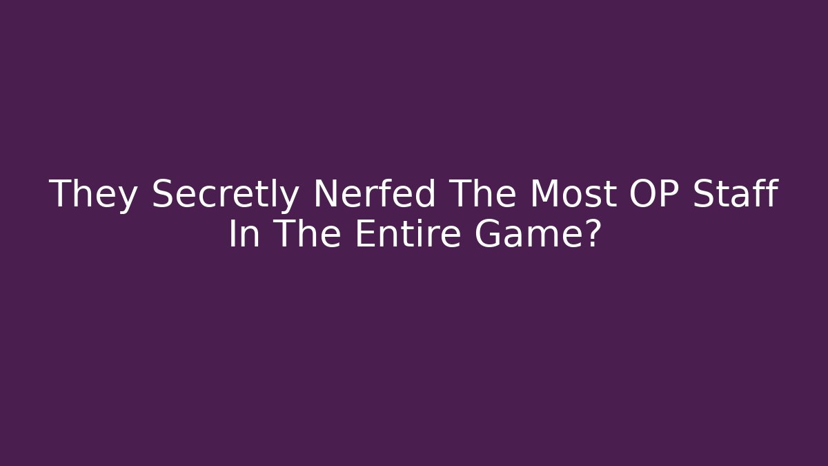 They Secretly Nerfed The Most OP Staff In The Entire Game?