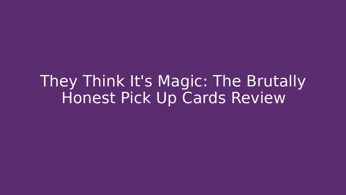 They Think It's Magic: The Brutally Honest Pick Up Cards Review