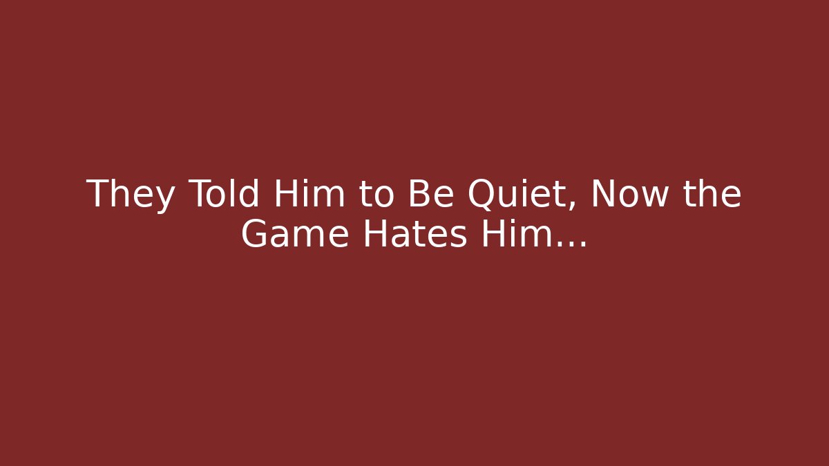 They Told Him to Be Quiet, Now the Game Hates Him... - Método de Aprovação