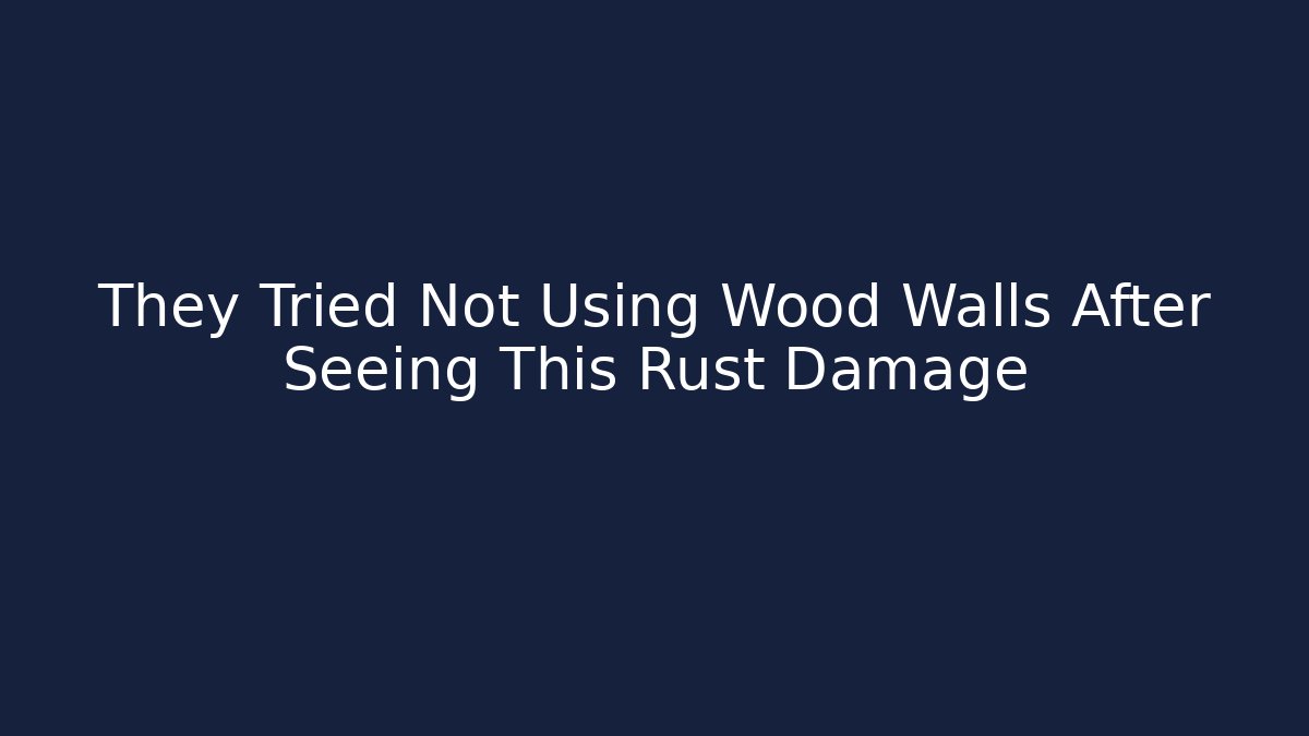 They Tried Not Using Wood Walls After Seeing This Rust Damage