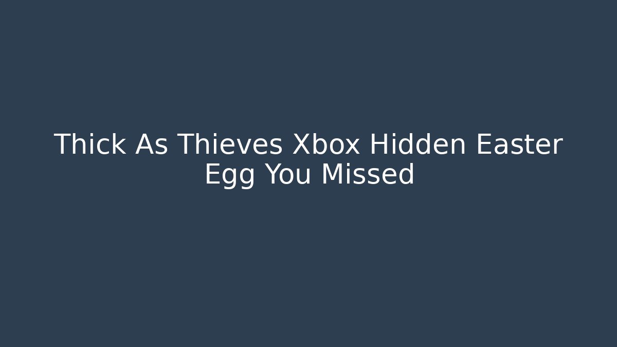 Thick As Thieves Xbox Hidden Easter Egg You Missed - Método de Aprovação