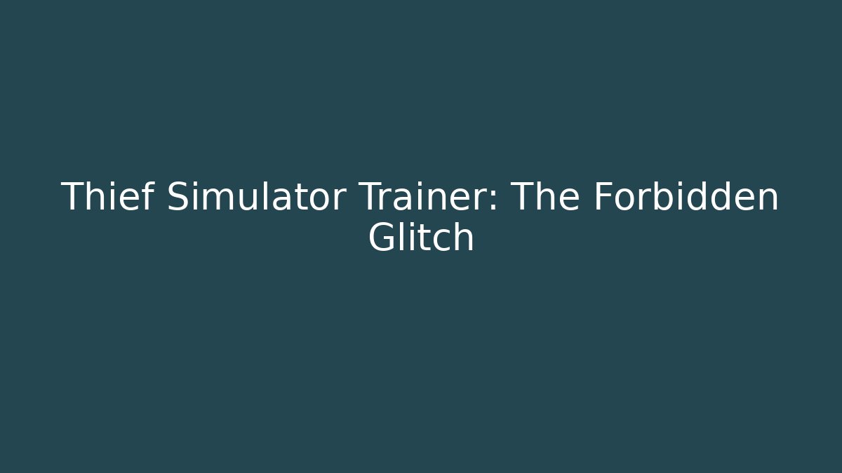 Thief Simulator Trainer: The Forbidden Glitch
