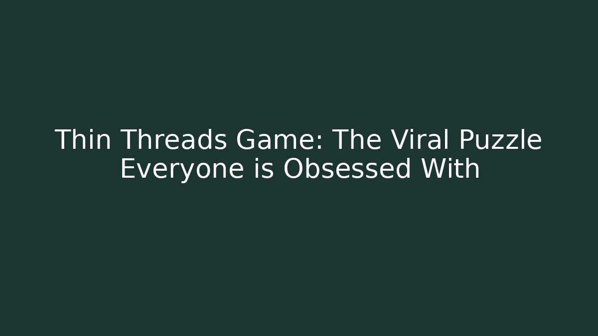Thin Threads Game: The Viral Puzzle Everyone is Obsessed With - Método de Aprovação