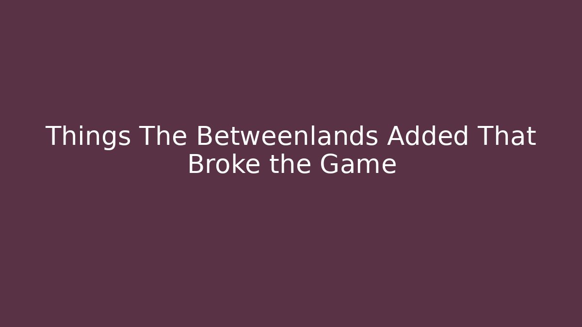 Things The Betweenlands Added That Broke the Game