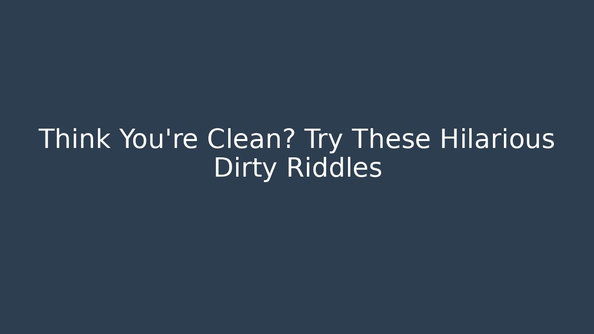 Think You're Clean? Try These Hilarious Dirty Riddles
