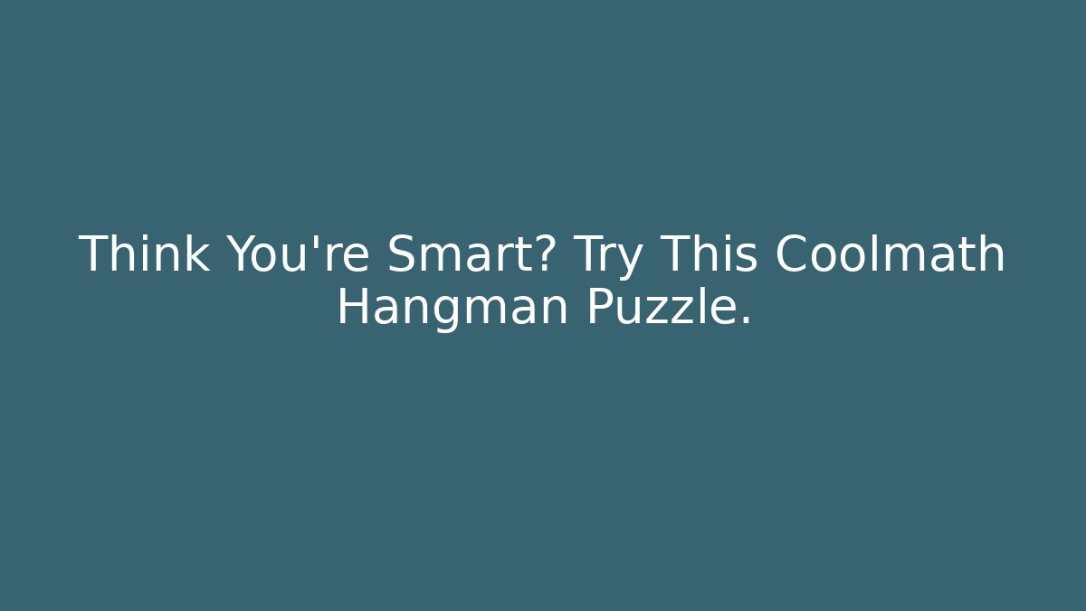 Think You're Smart? Try This Coolmath Hangman Puzzle.