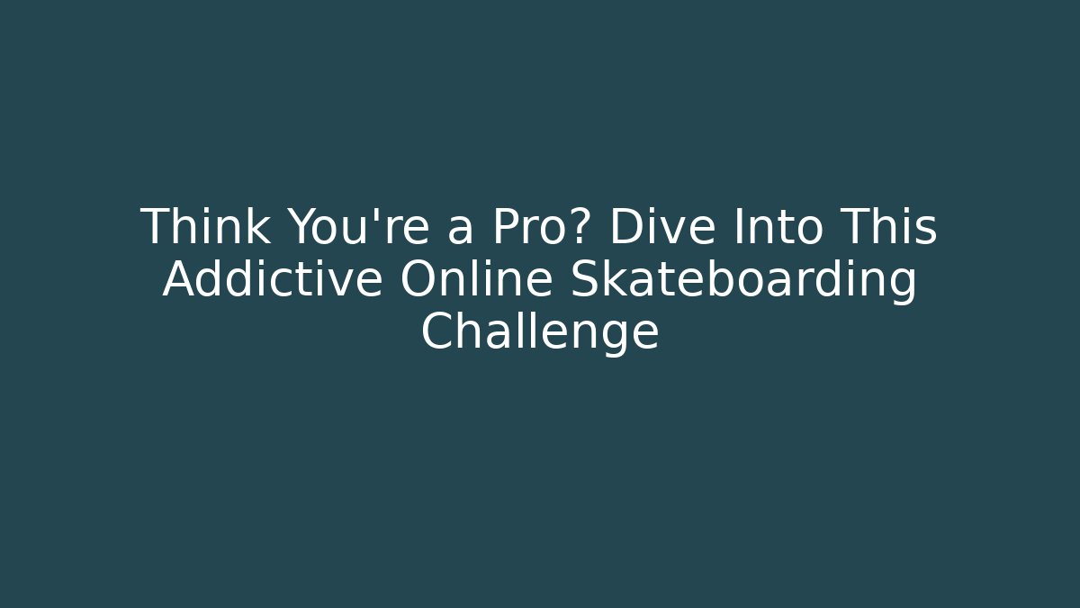 Think You're a Pro? Dive Into This Addictive Online Skateboarding Challenge