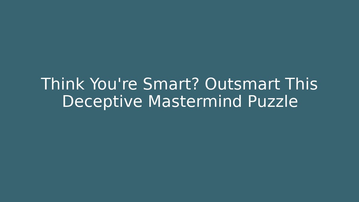 Think You’re Smart? Outsmart This Deceptive Mastermind Puzzle