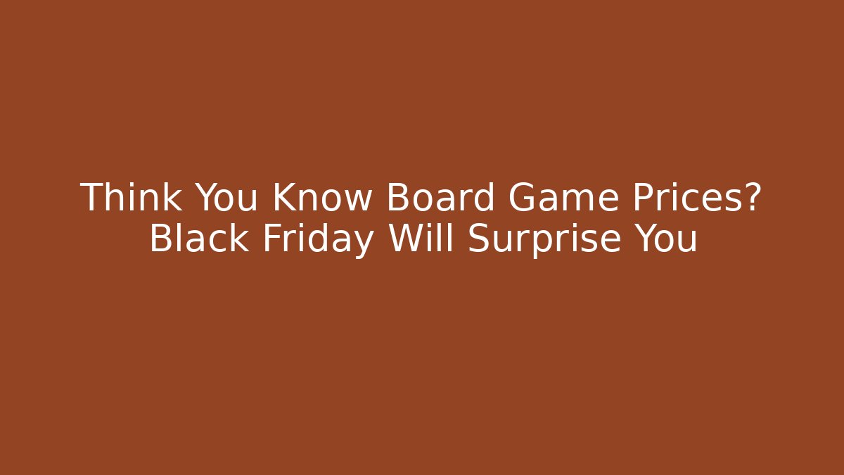 Think You Know Board Game Prices? Black Friday Will Surprise You