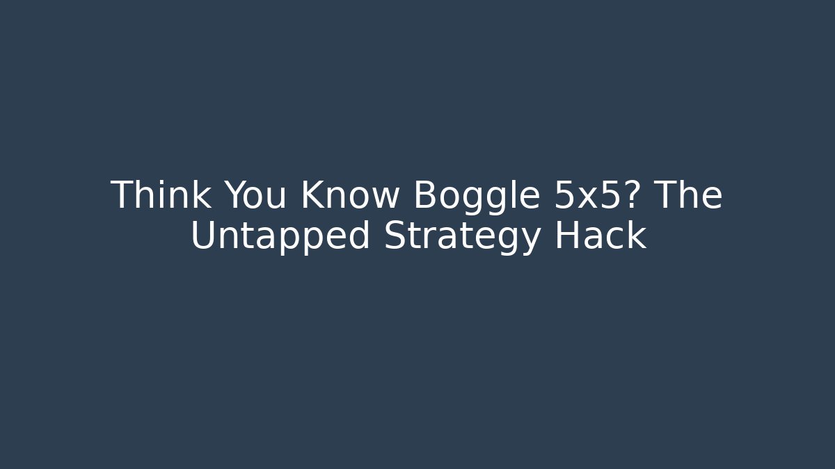 Think You Know Boggle 5x5? The Untapped Strategy Hack