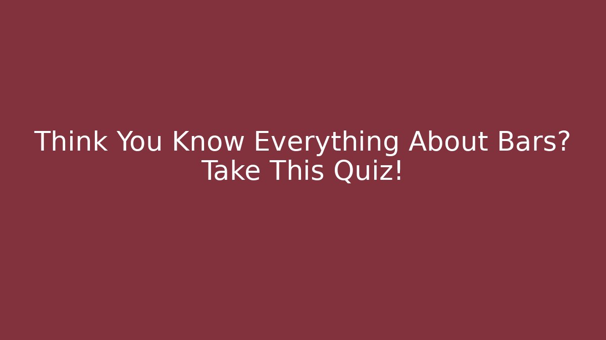 Think You Know Everything About Bars? Take This Quiz!