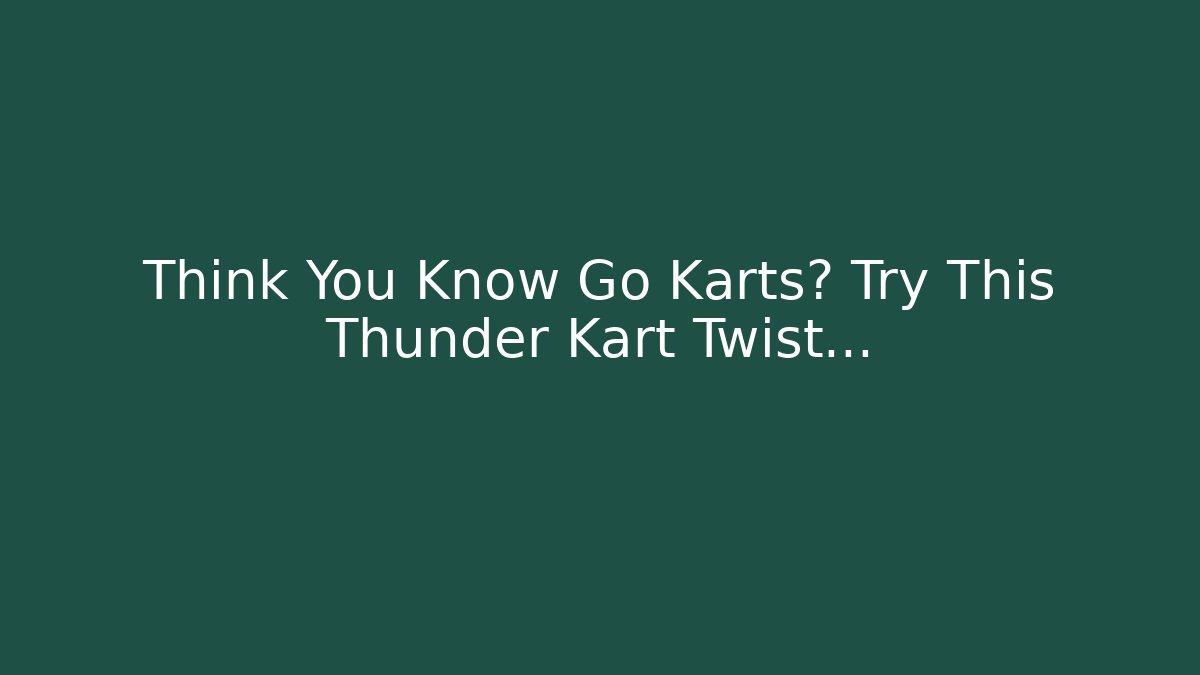 Think You Know Go Karts? Try This Thunder Kart Twist... - Método de Aprovação