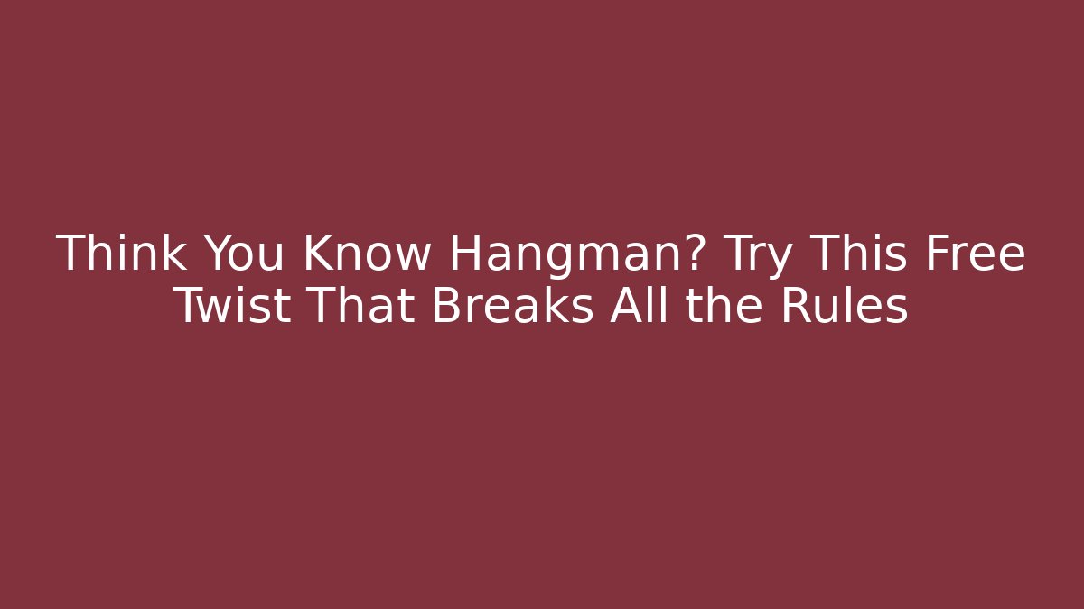 Think You Know Hangman? Try This Free Twist That Breaks All the Rules
