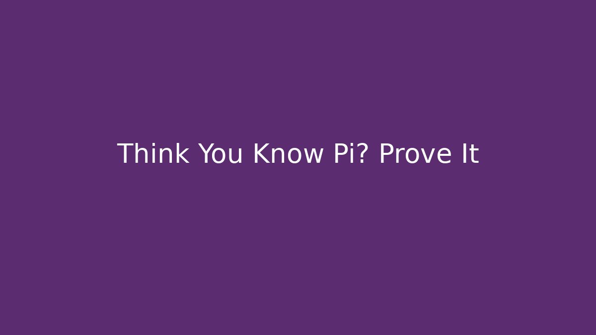 Think You Know Pi? Prove It - Método de Aprovação