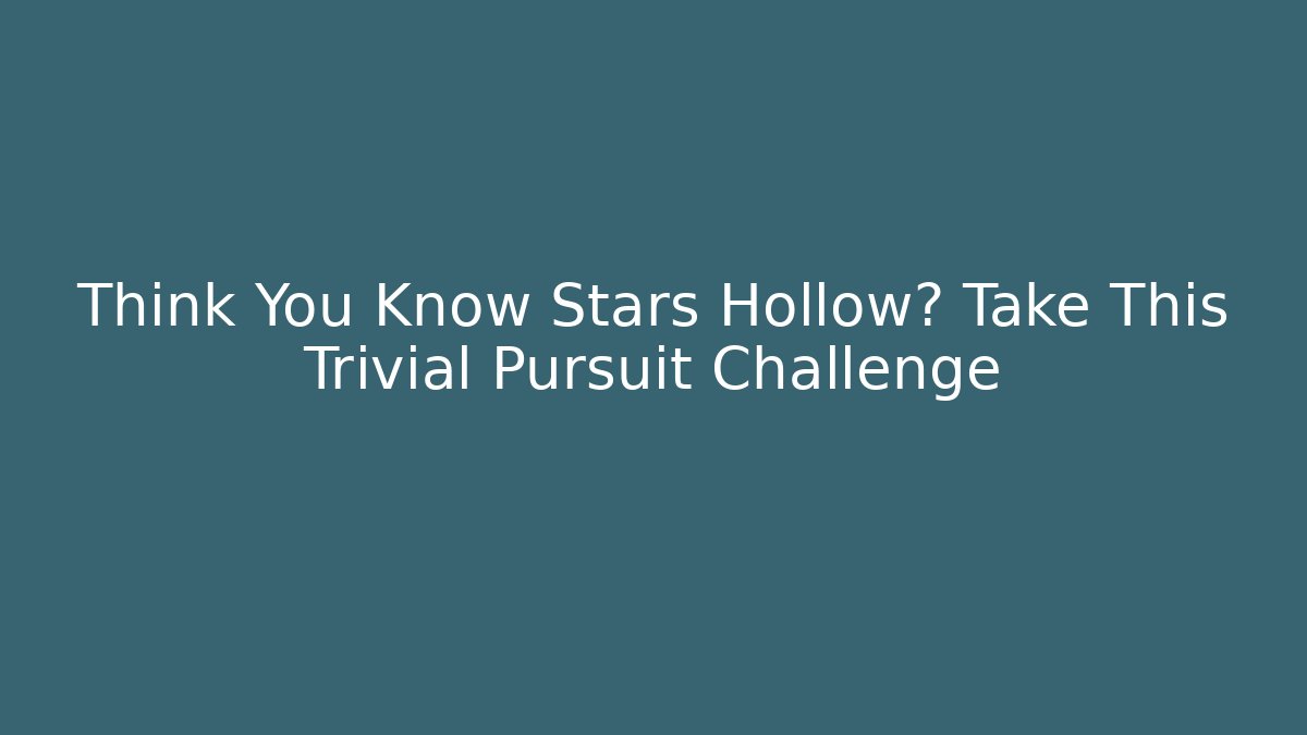Think You Know Stars Hollow? Take This Trivial Pursuit Challenge