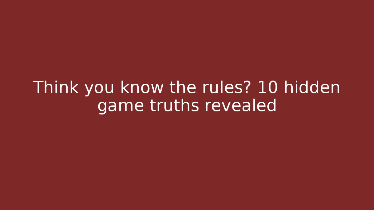Think you know the rules? 10 hidden game truths revealed