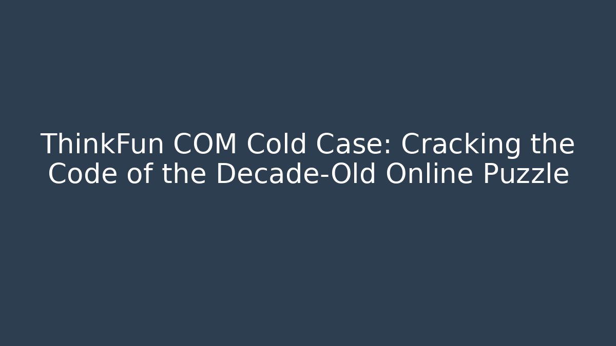 ThinkFun COM Cold Case: Cracking the Code of the Decade-Old Online Puzzle