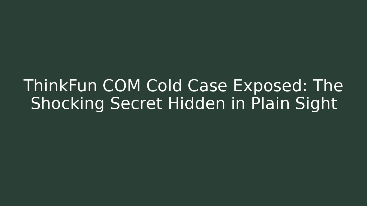 ThinkFun COM Cold Case Exposed: The Shocking Secret Hidden in Plain Sight - Método de Aprovação