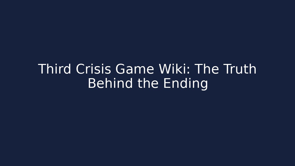 Third Crisis Game Wiki: The Truth Behind the Ending