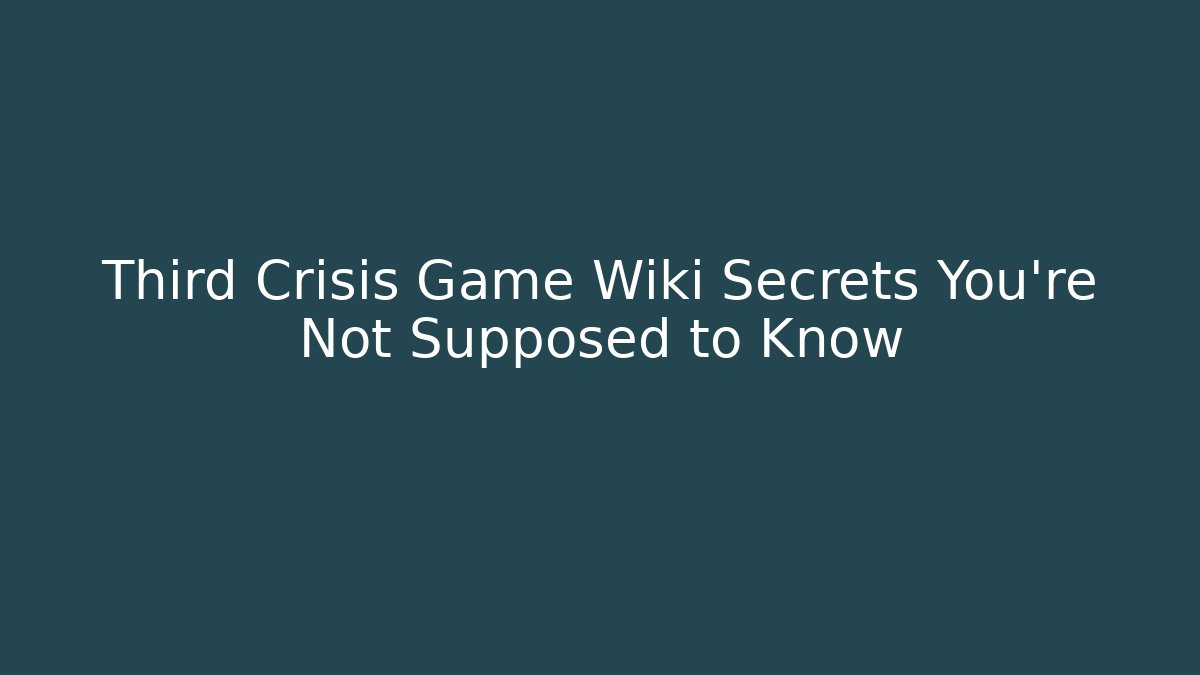 Third Crisis Game Wiki Secrets You’re Not Supposed to Know