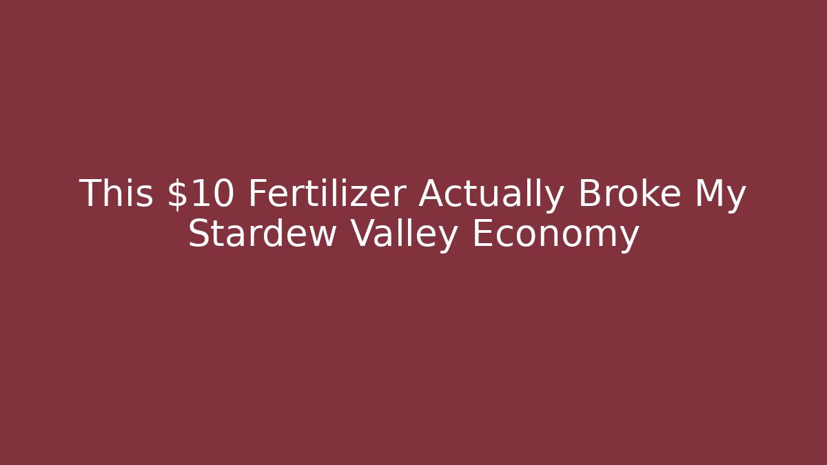 This $10 Fertilizer Actually Broke My Stardew Valley Economy