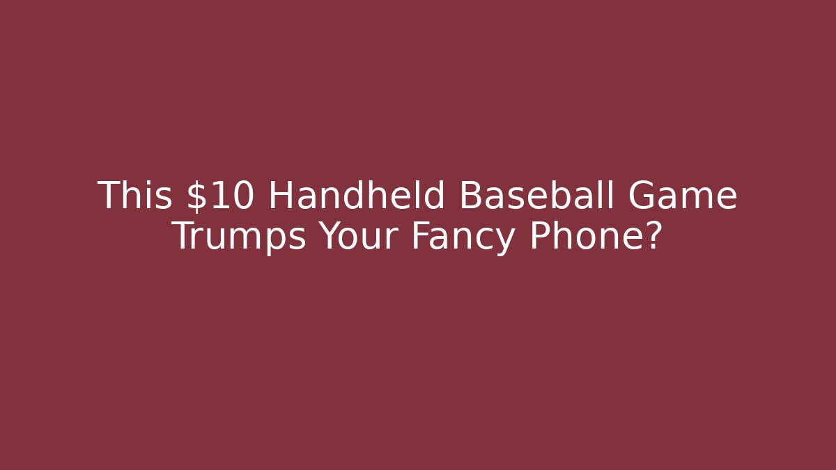 This $10 Handheld Baseball Game Trumps Your Fancy Phone?