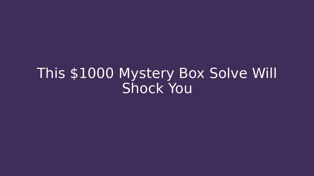 This $1000 Mystery Box Solve Will Shock You