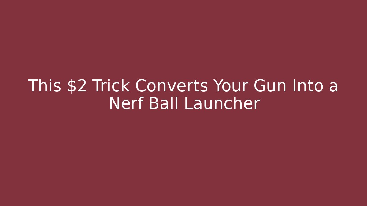 This $2 Trick Converts Your Gun Into a Nerf Ball Launcher