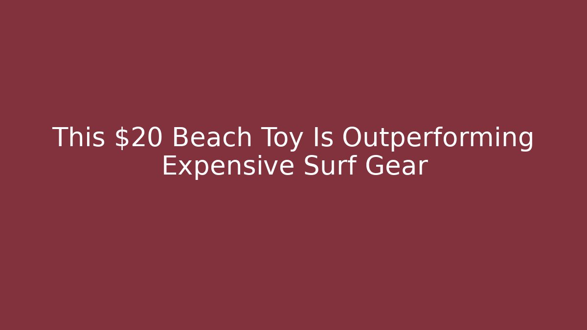 This $20 Beach Toy Is Outperforming Expensive Surf Gear