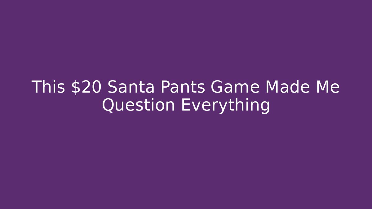 This $20 Santa Pants Game Made Me Question Everything - Método de Aprovação