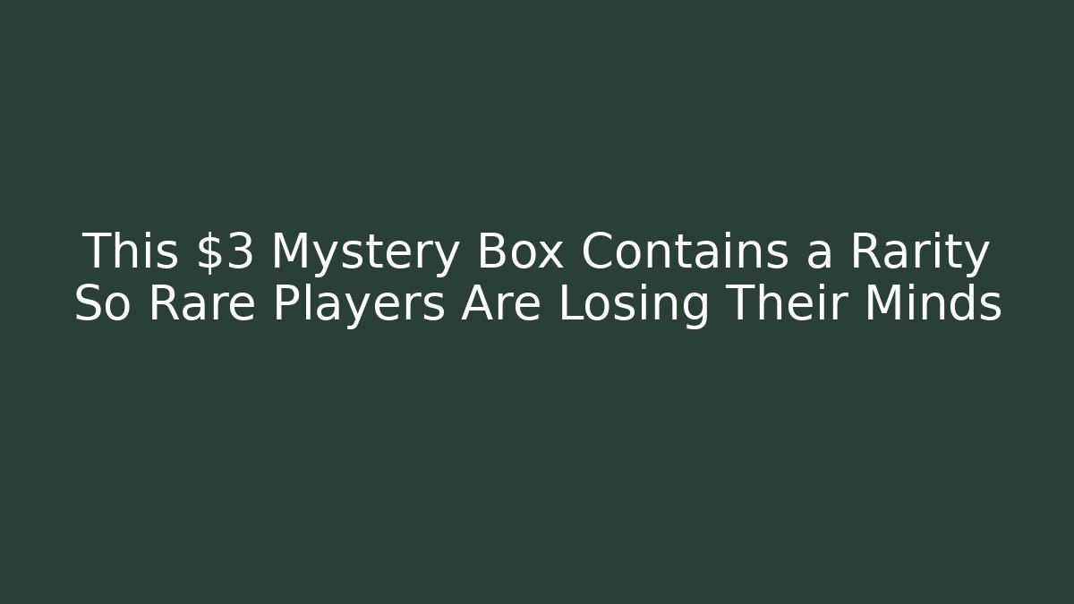 This $3 Mystery Box Contains a Rarity So Rare Players Are Losing Their Minds