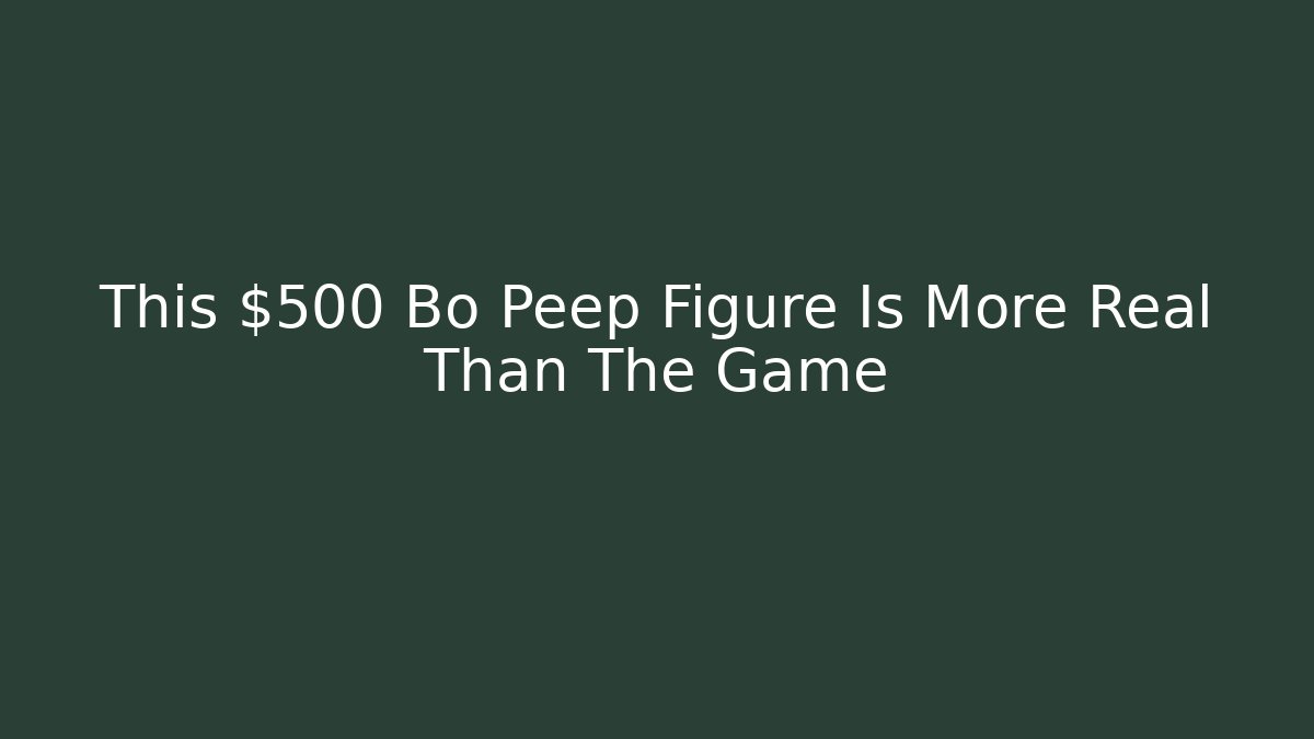 This $500 Bo Peep Figure Is More Real Than The Game