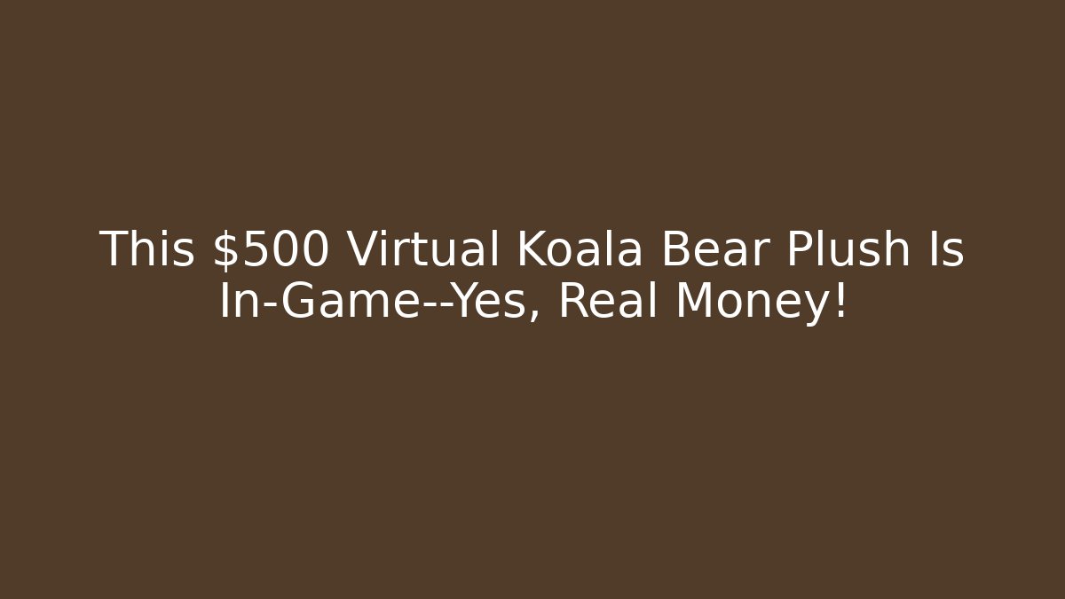 This $500 Virtual Koala Bear Plush Is In-Game—Yes, Real Money!