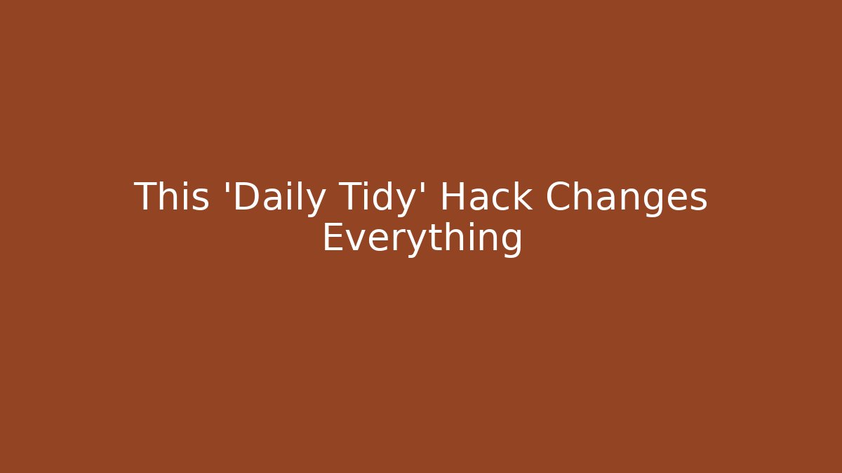 This 'Daily Tidy' Hack Changes Everything