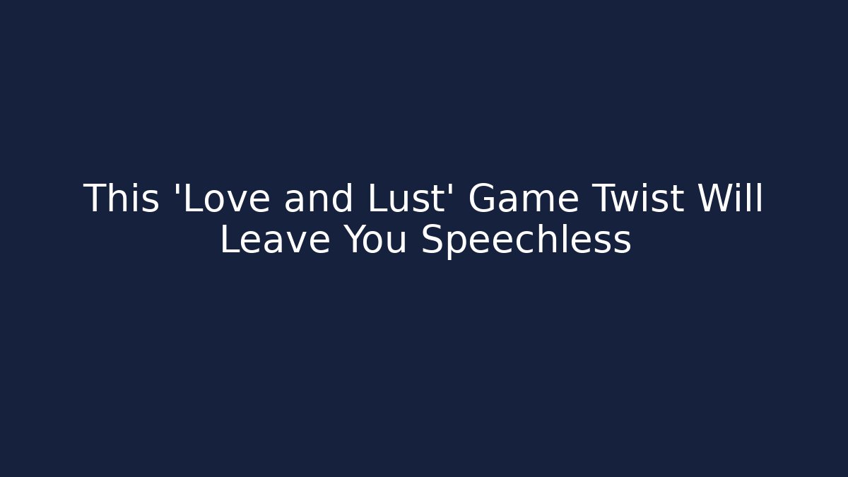 This 'Love and Lust' Game Twist Will Leave You Speechless